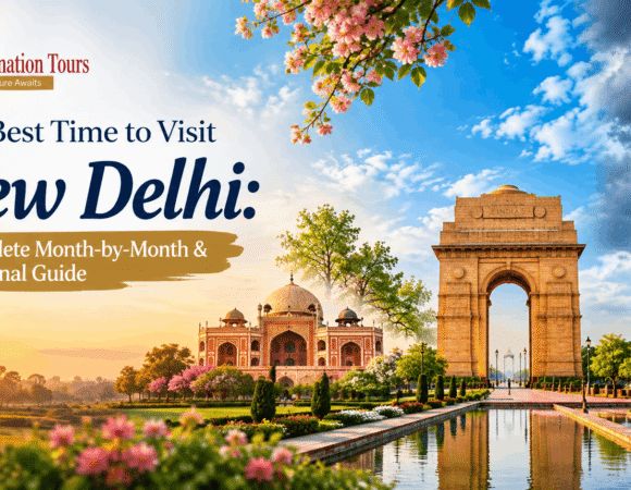 The Best Time to Visit New Delhi: Complete Month-by-Month & Seasonal Guide